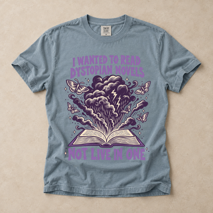 I Wanted To Read Dystopian Novels, Not Live In One Tee