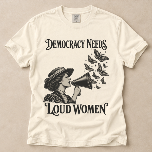 Democracy Needs Loud Women Tee