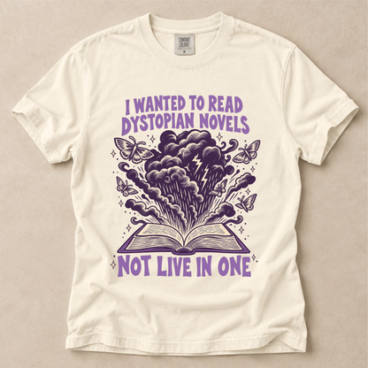 I Wanted To Read Dystopian Novels, Not Live In One Tee