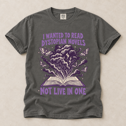 I Wanted To Read Dystopian Novels, Not Live In One Tee
